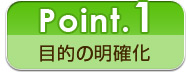 ポイント1.目的の明確化